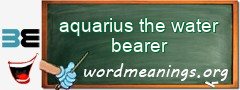 WordMeaning blackboard for aquarius the water bearer